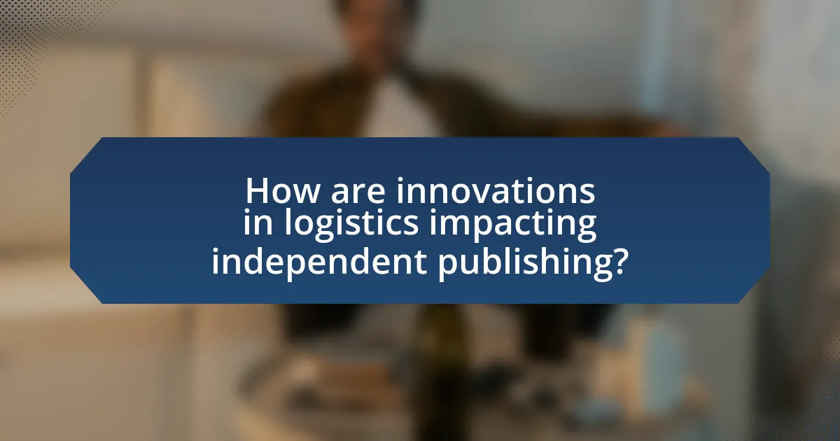 How are innovations in logistics impacting independent publishing?